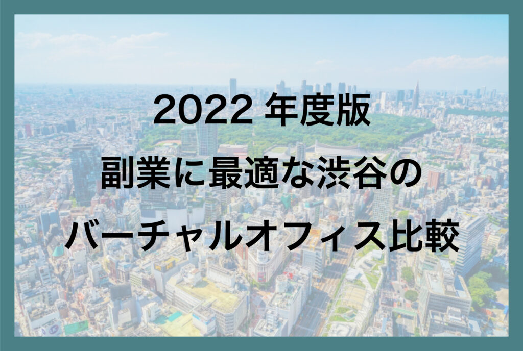 2022年度版副業に最適な渋谷のバーチャルオフィス比較