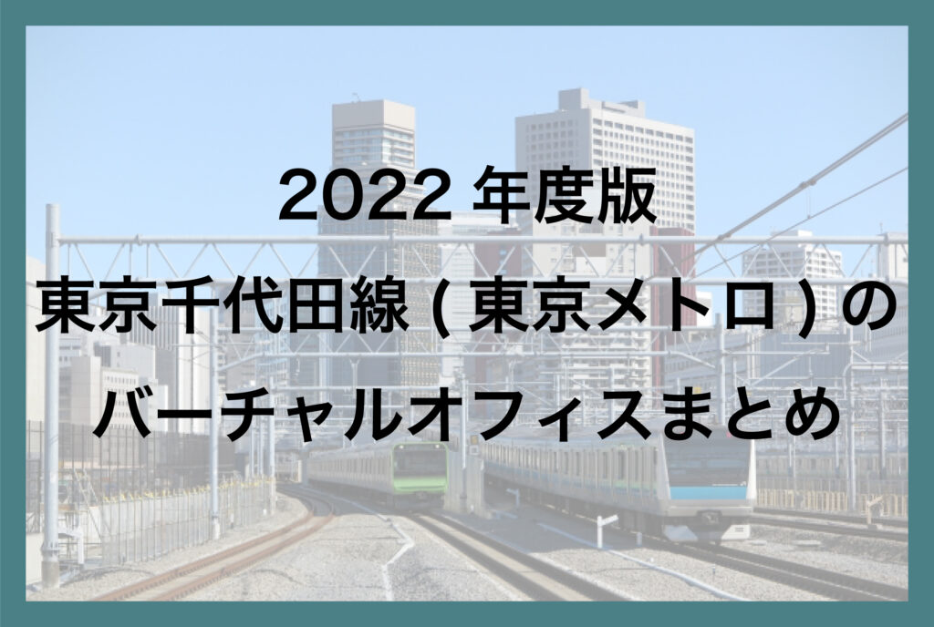 2022年版 東京 千代田線(東京メトロ)のバーチャルオフィス まとめ